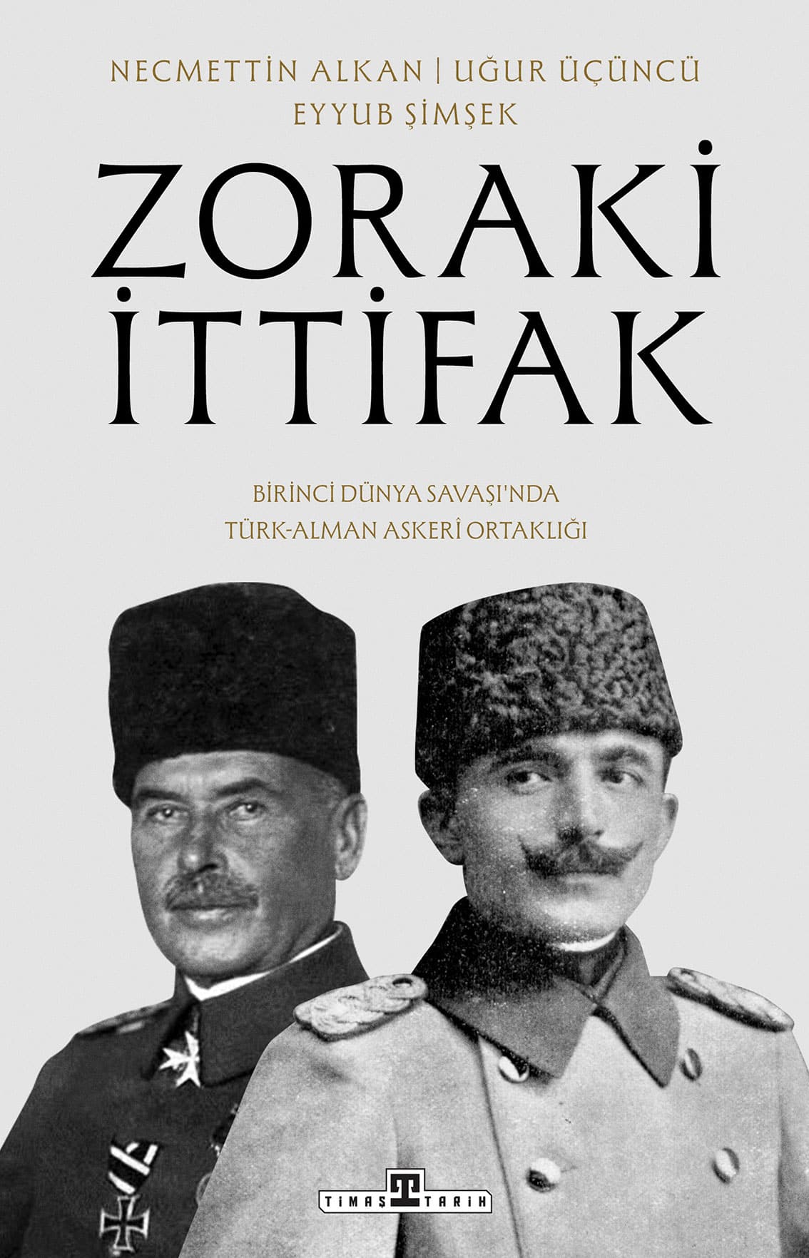 Zoraki İttifak:Birinci Dünya Savaşı'nda Türk-Alman Askerı Ortaklığı